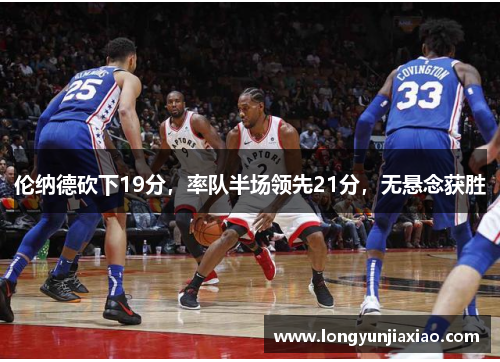伦纳德砍下19分，率队半场领先21分，无悬念获胜
